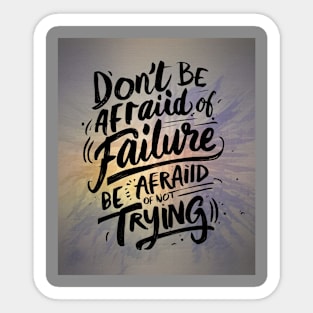 Don't be afraid of failure, be afraid of not trying Sticker